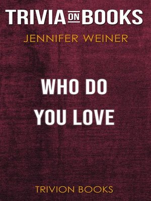 cover image of Who Do You Love by Jennifer Weiner (Trivia-On-Books)